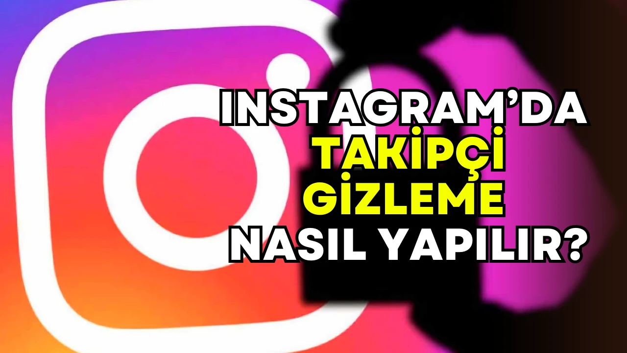 Instagram’da takipçi listesi nasıl gizlenir? Takip ettiklerini saklamak için adım adım rehber